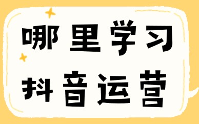 哪里学习抖音运营