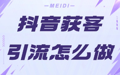 抖音获客引流怎么做？抖音获客引流的四个方法分享！