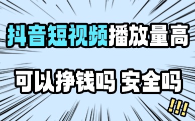 抖音短视频播放量高可以挣钱吗？安全吗？