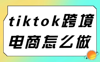 tiktok跨境电商怎么做？这些建议送给你！