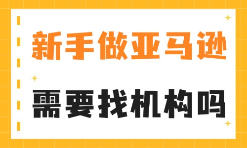 新手做亚马逊需要找机构吗 - 美迪教育