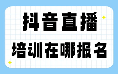 抖音直播培训在哪报名