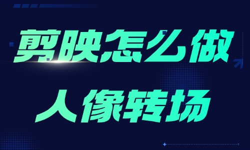 剪映怎么做人像转场？这个方法小白也能轻松学！ - 美迪教育