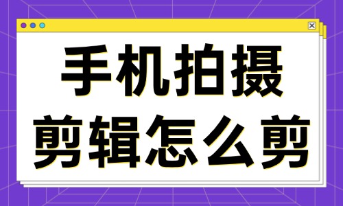 手机拍摄剪辑怎么剪？技巧入门轻松上手 - 美迪教育