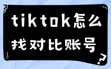 tiktok怎么找对标账号？一篇文章教会你！