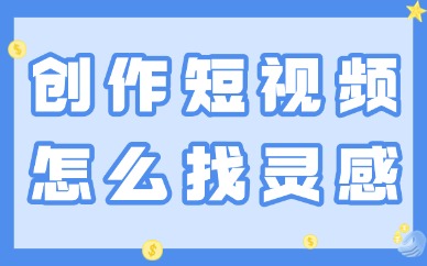 创作短视频怎么找灵感来源？新手创作者灵感获取全攻略