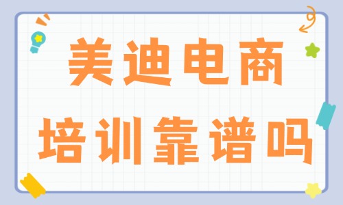 美迪电商培训靠谱吗？值得信赖吗？ - 美迪教育