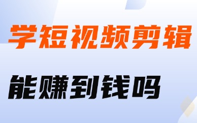 学短视频剪辑能赚到钱吗
