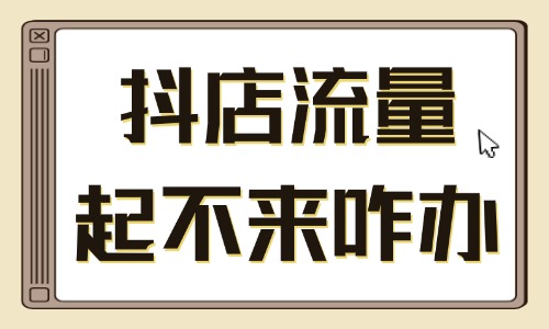 抖音小店流量起不来怎么办？别急，先从这4个方面找原因 - 美迪电商