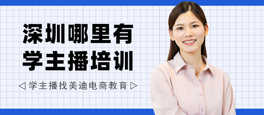 深圳哪里有学主播培训机构 - 美迪电商教育