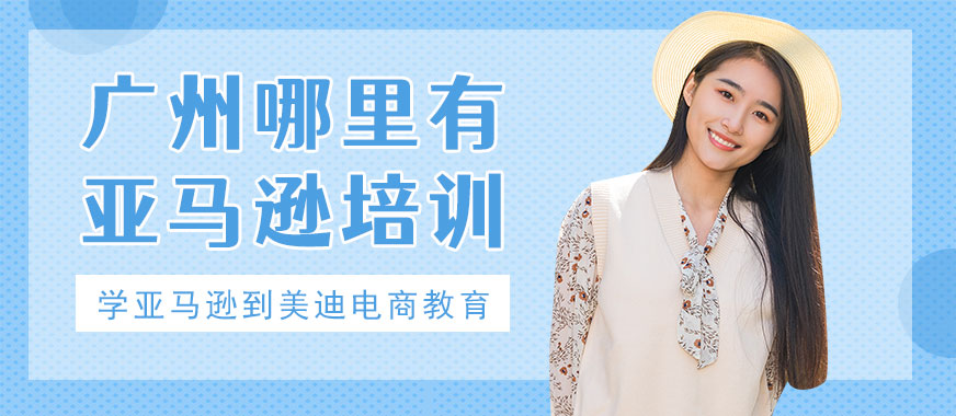 广州哪里有亚马逊培训 - 美迪电商