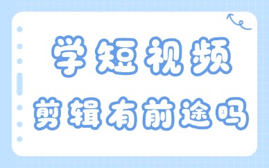 学短视频剪辑有前途吗