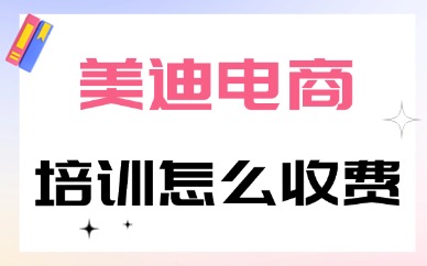 美迪电商培训怎么收费？收费标准是什么？