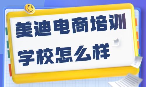 佛山美迪电商培训学校怎么样？内行人带你了解真实实力 - 美迪电商