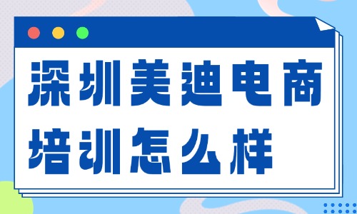 深圳美迪电商培训怎么样?费用多少? - 美迪电商