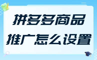 拼多多商品推广怎么设置最好？教你四大方法！