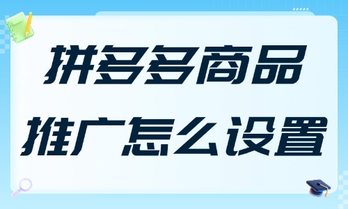 拼多多商品推广怎么设置最好？教你四大方法！ - 美迪电商