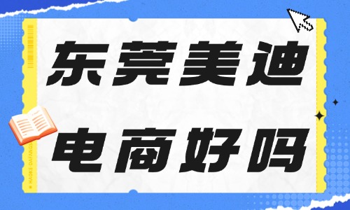 东莞美迪电商好吗?口碑怎么样? - 美迪电商