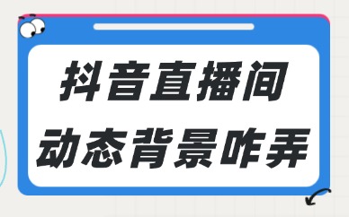 抖音直播间动态背景怎么弄的？实用方法来了！