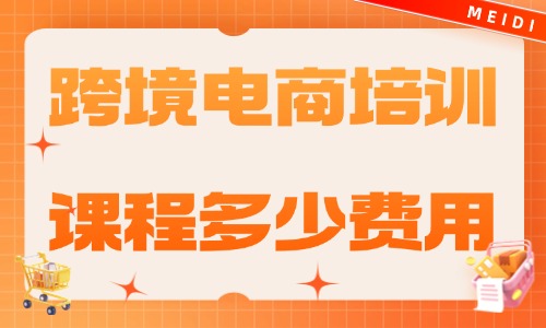 深圳跨境电商培训课程多少费用 - 美迪电商