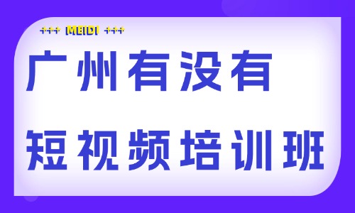 广州有没有短视频剪辑培训班 - 美迪电商