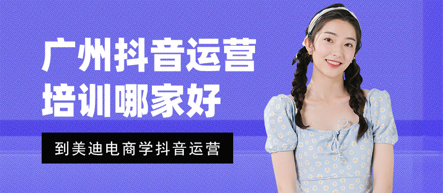 广州抖音运营培训机构哪家好 - 美迪电商