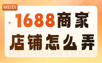 1688商家店铺怎么弄？阿里巴巴店铺操作步骤