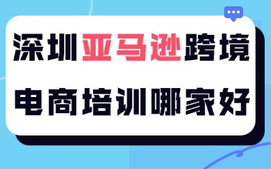 深圳亚马逊跨境电商培训哪家好