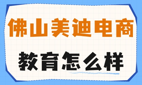 佛山市美迪电商教育怎么样?用实力说话! - 美迪电商