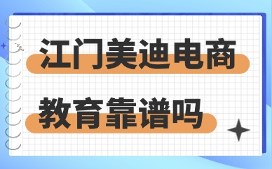 江门美迪电商教育靠谱吗？多维剖析为你解答