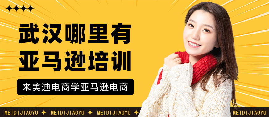 武汉哪里有亚马逊培训课程 - 美迪电商
