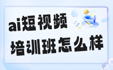 ai短视频培训班怎么样