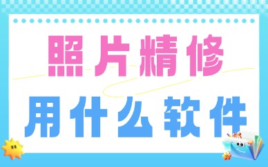 照片精修用什么软件？图片照片精修软件哪个好？