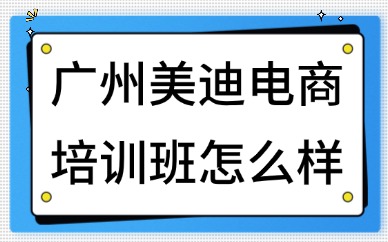  广州美迪电商培训班怎么样？口碑与实力双认证