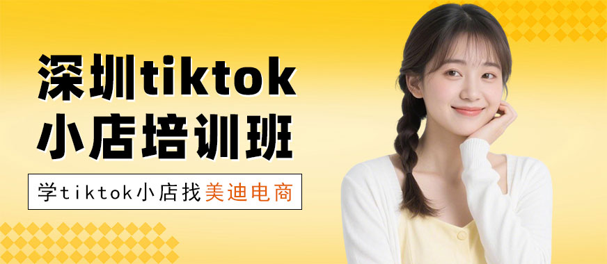 深圳tiktok小店培训班 - 美迪电商