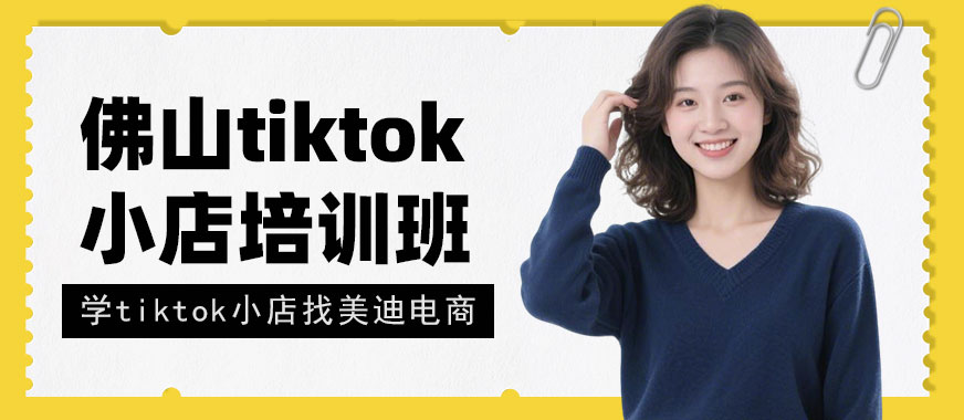佛山tiktok小店培训班 - 美迪电商