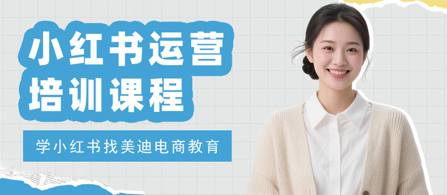 深圳小红书运营培训课程 - 美迪电商
