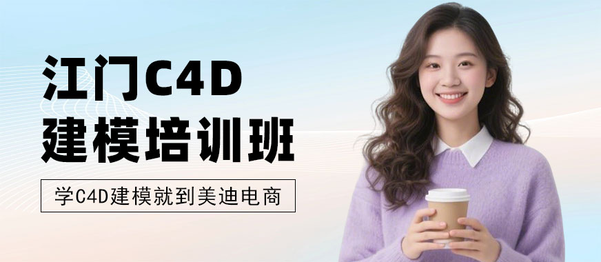 江门C4D建模培训班 - 美迪电商