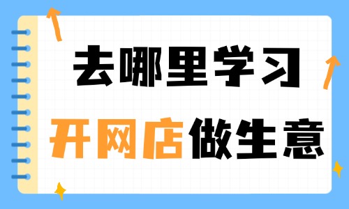 去哪里学习开网店做生意 - 美迪电商