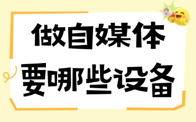 做自媒体要准备哪些设备？新手低成本适配