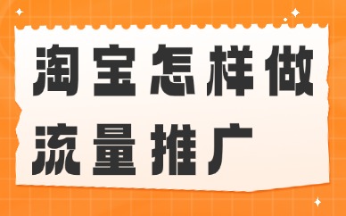 淘宝怎样做流量推广？试试这两个方法