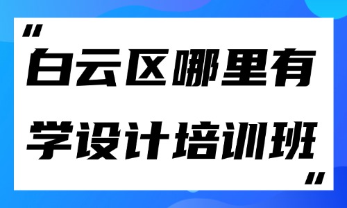 广州白云区哪里有学设计的培训班？两个方法教你找学校 - 美迪电商