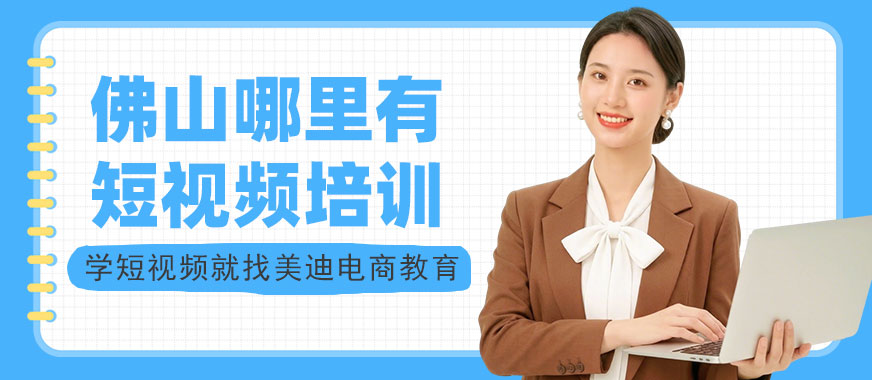 佛山哪里有短视频培训班 - 美迪电商