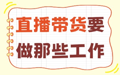 直播带货需要做哪些工作？详细的全流程攻略来了！