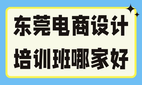 东莞电商设计培训班哪家好一点？实测对比 - 美迪电商教育