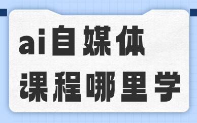ai自媒体课程去哪里学