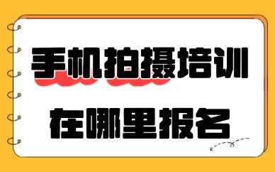 手机拍摄剪辑培训在哪里报名学习