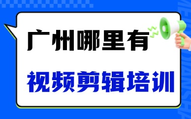 广州哪里有视频剪辑培训机构？实用选校技巧全攻略