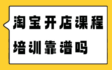 淘宝开店课程培训靠谱吗