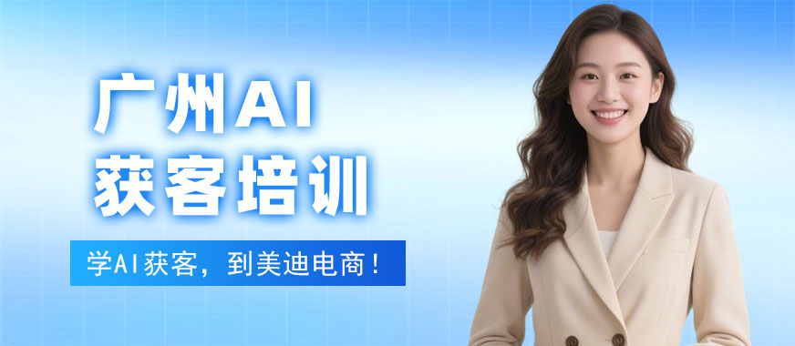 广州ai获客培训班 - 美迪电商教育